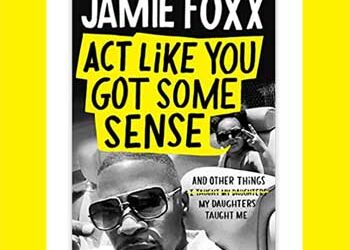 Book Review: Act Like You Got Some Sense: And Other Things My Daughters Taught Me by Jamie Foxx