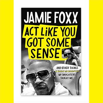 Book Review: Act Like You Got Some Sense: And Other Things My Daughters Taught Me by Jamie Foxx