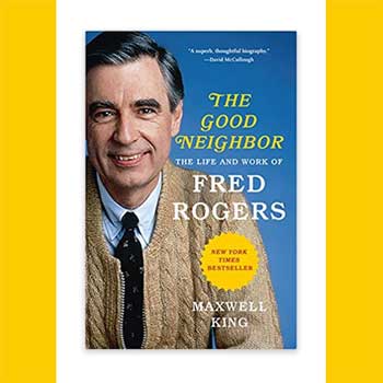 The Good Neighbor The Life and Work of Fred Rogers by Maxwell King