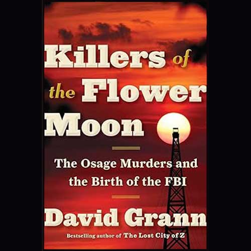 Killers of the Flower Moon The Osage Murders and the Birth of the FBI by David Grann