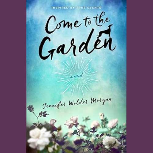 Come to the Garden by Jennifer Wilder Morgan